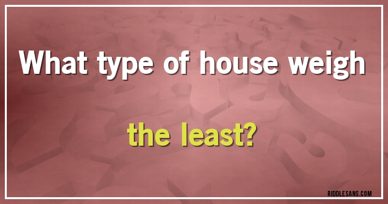 What type of house weigh the least?