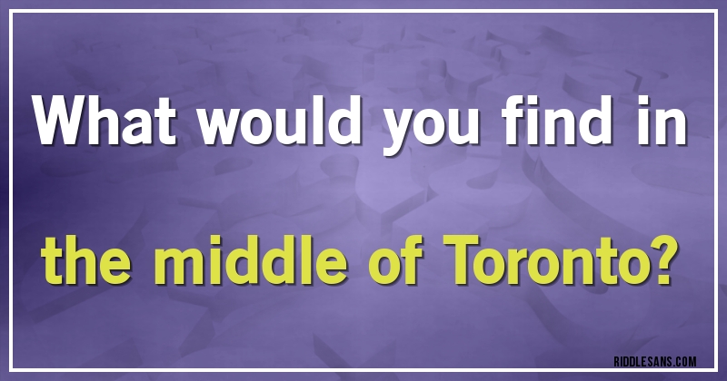 What would you find in the middle of Toronto?