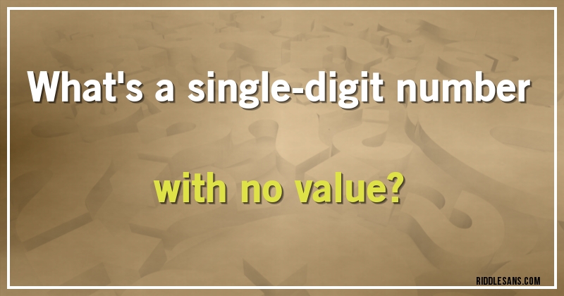 What's a single-digit number with no value?