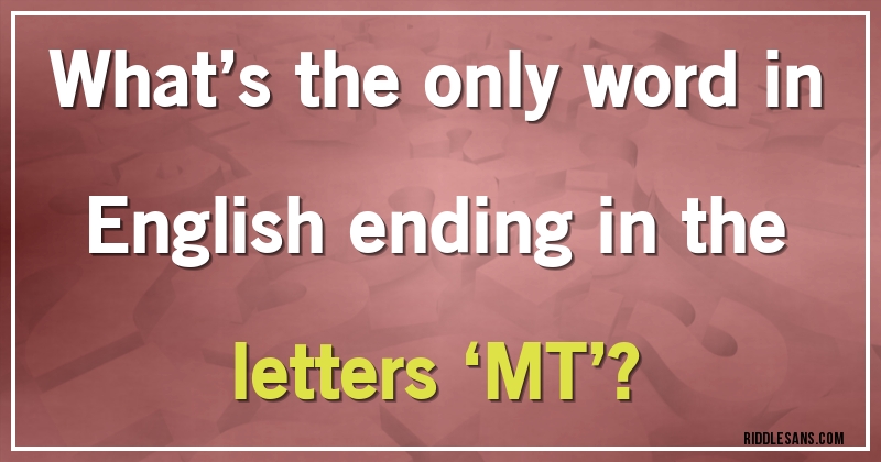 What’s the only word in English ending in the letters ‘MT’?