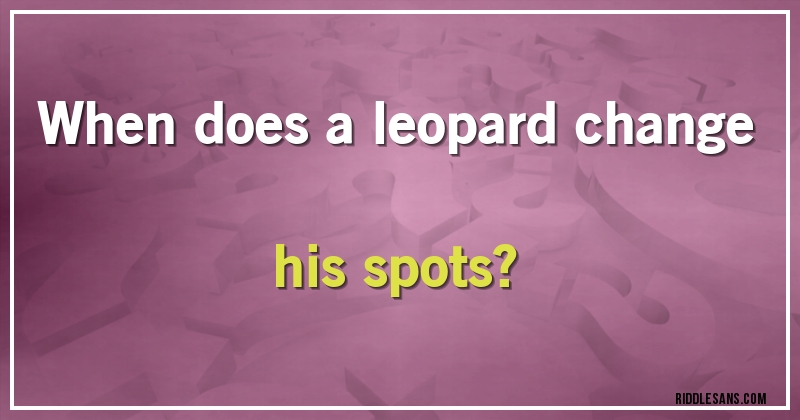 When does a leopard change his spots?