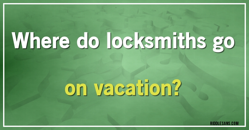 Where do locksmiths go on vacation?