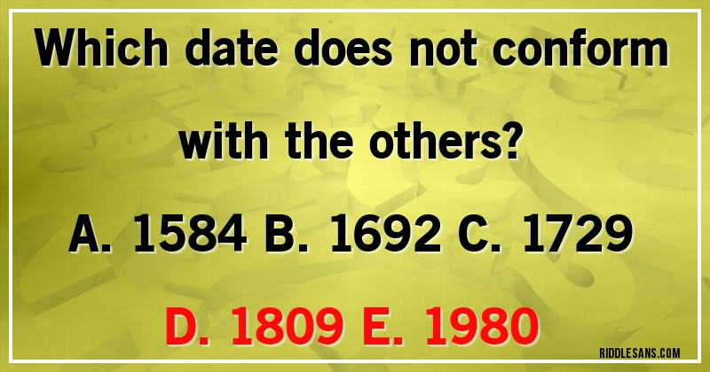 Which date does not conform with the others?

A. 1584 B. 1692 C. 1729 D. 1809 E. 1980