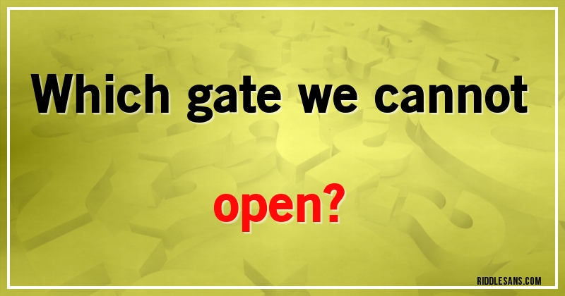 Which gate we cannot open?