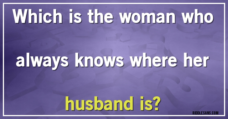 Which is the woman who always knows where her husband is?