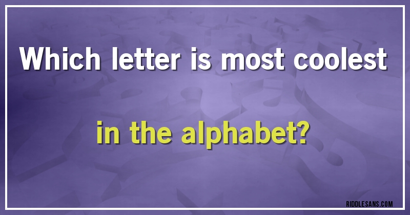 Which letter is most coolest in the alphabet?