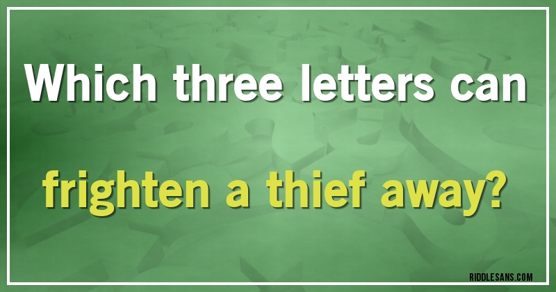 Which three letters can frighten a thief away?