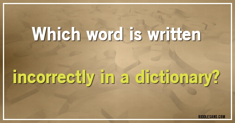 Which word is written incorrectly in a dictionary?