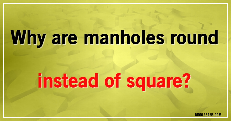 Why are manholes round instead of square?