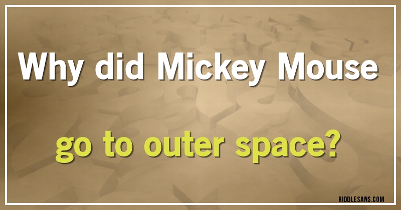 Why did Mickey Mouse go to outer space?