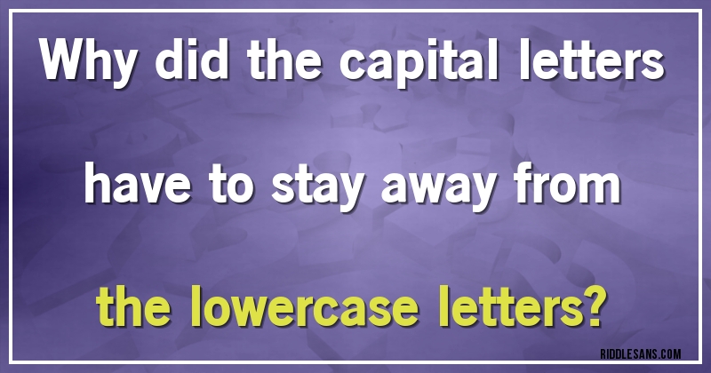 Why did the capital letters have to stay away from the lowercase letters?