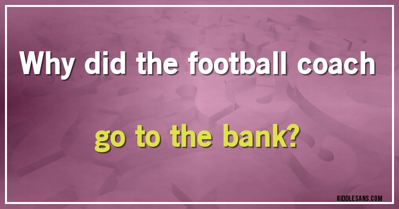 Why did the football coach go to the bank?