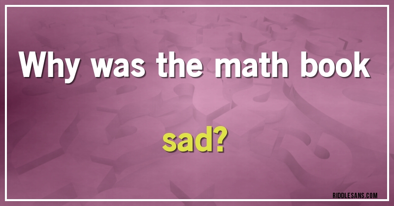 Why was the math book sad?