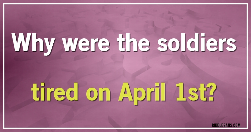 Why were the soldiers tired on April 1st?
