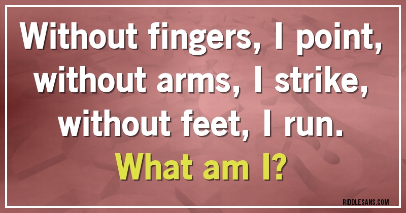 Without fingers, I point,
without arms, I strike,
without feet, I run.

What am I?