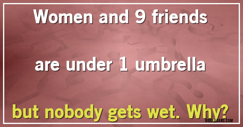 Women and 9 friends are under 1 umbrella but nobody gets wet. Why?